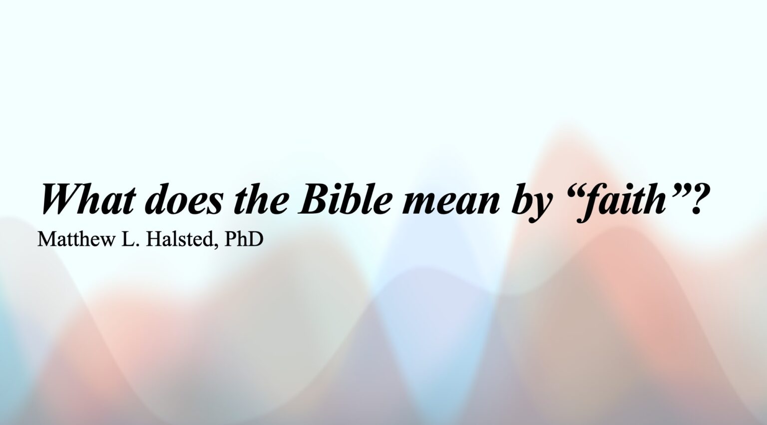What does the Bible mean by "faith"? Dr. Matthew L. Halsted
